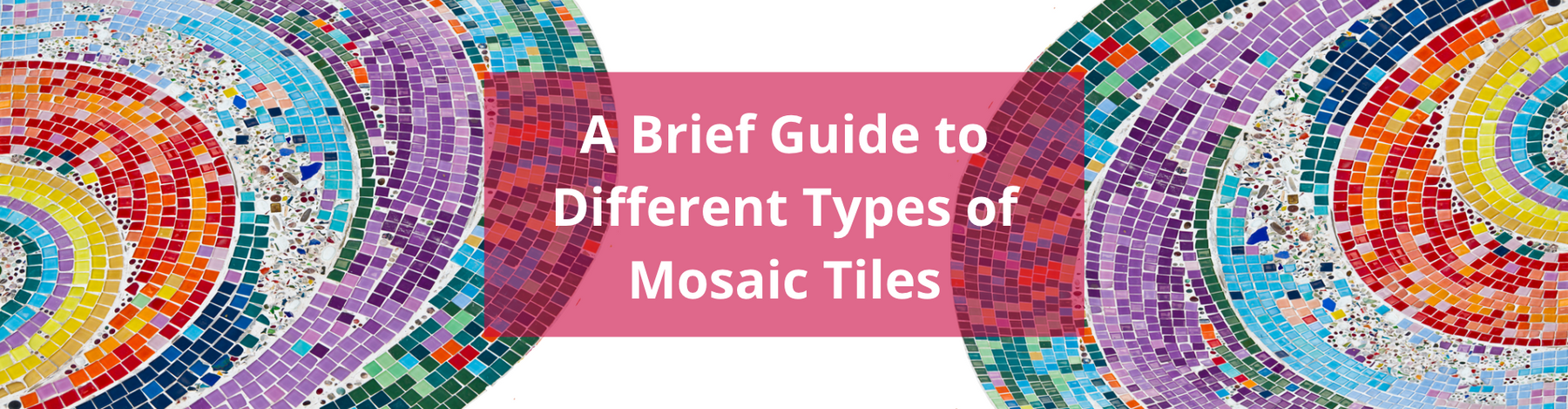 A Brief Guide to Different Types of Mosaic Tiles: How to Choose the Right Ones for Your Project