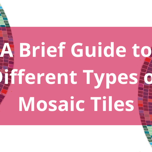 A Brief Guide to Different Types of Mosaic Tiles: How to Choose the Right Ones for Your Project