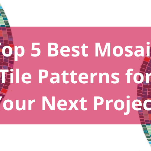 Top 5 Best Mosaic Tile Patterns for Your Next Project
