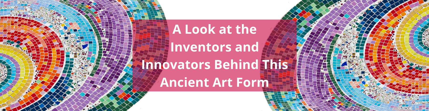 Mosaics: A Look at the Inventors and Innovators Behind This Ancient Art Form