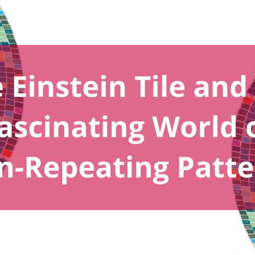 The Einstein Tile and the Fascinating World of Non-Repeating Patterns